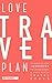 LOVE TRAVEL PLAN: An Innovative Guide & Workbook, Packing Secrets & Strategic Travel Deals
