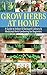 Grow Herbs At Home: A Guide to Indoor & Backyard Culinary & Medicinal Herb Gardening for Beginners (Backyard Homesteading & Mini Farming)