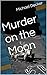 Murder on the Moon by Michael Decker