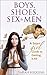 Boys, Shoes, Sex, and Men: A Smart Girl Guide to Getting It All (Relationship and Dating Advice for Women)