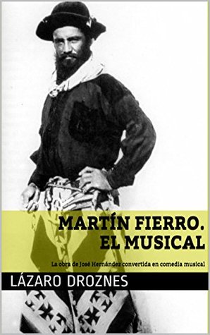 Martín Fierro: El Musical - La obra de José Hernández convertida en comedia musical (Kindle Edition)