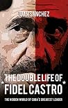 The Double Life of Fidel Castro: The Hidden World of Cuba's Greatest Leader The Double Life of Fidel Castro: The Hidden World of Cuba's Greatest Leader