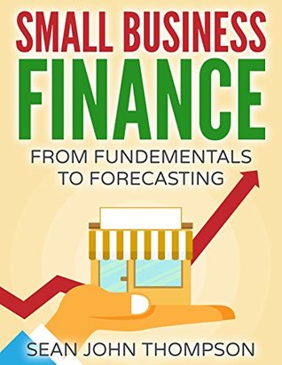 Small Business Finance: From Fundamentals to Forecasting (Kindle Edition)