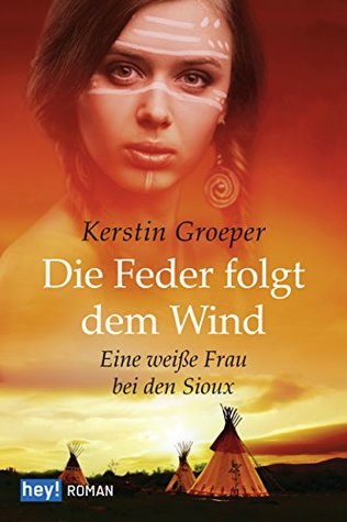 Die Feder folgt dem Wind: Eine weiße Frau bei den Sioux (German Edition)