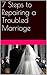 7 Steps to Repairing a Troubled Marriage