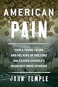 American Pain: How a Young Felon and His Ring of Doctors Unleashed America’s Deadliest Drug Epidemic