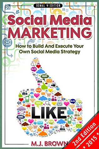 Social Media Marketing: How to Build and Execute Your Own Social Media Strategy (Kindle Edition)