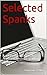 Selected Spanks: A collection of original, reader-submitted spanking stories.