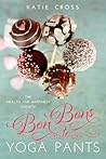 Bon Bons to Yoga Pants by Katie Cross