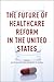 The Future of Healthcare Reform in the United States by Michael H. Schill