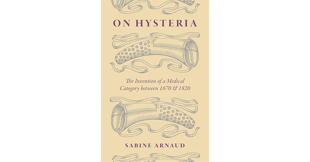 On Hysteria The Invention of a Medical Category between 1670 and 1820
