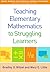 Teaching Elementary Mathematics to Struggling Learners (What Works for Special-Needs Learners)
