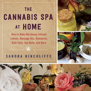 The Cannabis Spa at Home: How to Make Marijuana-Infused Lotions, Massage Oils, Ointments, Bath Salts, Spa Nosh, and More (Hardcover)