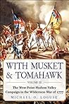 With Musket & Tomahawk: The West Point-Hudson Valley Campaign in the Wilderness War of 1777 With Musket & Tomahawk: The West Point-Hudson Valley Campaign in the Wilderness War of 1777