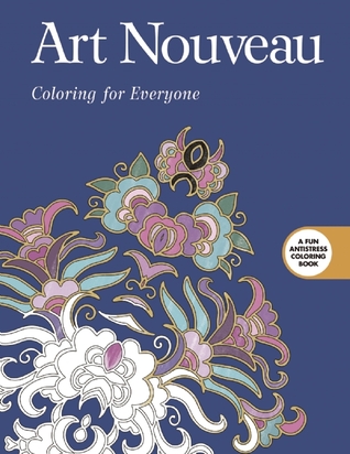 Art Nouveau: Coloring for Everyone (Creative Stress Relieving Adult Coloring Book Series)