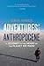 Adventures in the Anthropocene: A Journey to the Heart of the Planet We Made
