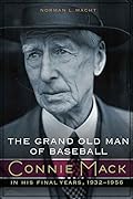 The Grand Old Man of Baseball: Connie Mack in His Final Years, 1932-1956