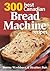 300 Best Canadian Bread Machine Recipes