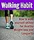 Walking Habit: How to Walk yourself Skinny for Healthy Weight Loss and Longevity: (Walking for Weight Loss, Walk yourself Skinny)