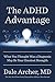 The ADHD Advantage: What You Thought Was a Diagnosis May Be Your Greatest Strength