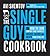The Single Guy Cookbook: How to Cook Comfort Food Favorites Faster, Easier and Cheaper than Going Out
