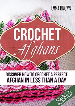 Crochet Afghans: Discover How to Crochet a Perfect Afghan in Less Than a Day (Kindle Edition)