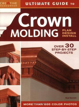 Ultimate Guide to Crown Molding: Plan, Design, Install (Creative Homeowner Ultimate Guide to Home Repair and Improvement)