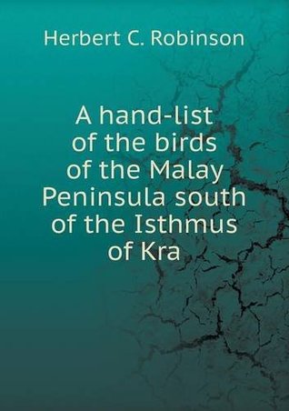 A hand-list of the birds of the Malay Peninsula south of the Isthmus of Kra