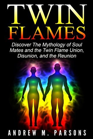 Twin Flames: Discover The Mythology of Soul Mates and the Twin Flame Union, Disunion, and the Reunion (Kindle Edition)