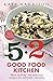 The 5:2 Good Food Kitchen: More Healthy and Delicious Recipes for Everyone, Everyday