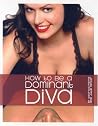 How to Be a Dominant Diva How to Be a Dominant Diva