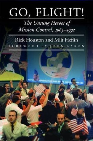 Go, Flight!: The Unsung Heroes of Mission Control, 1965–1992 (Outward Odyssey: A People's History of Spaceflight)