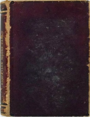 The Surprising Adventures of Bampfylde Moore Carew, King of the Beggars: Containing His Life; A Dictionary of the Cant Language; and Many Entertaining Particulars of That Extraordinary Man