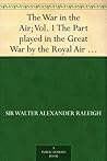 The War in the Air; Vol. 1 The Part played in the Great War by the Royal Air Force