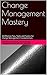 Change Management Mastery: 53 Effective Tips, Tools and Tactics for Change Management Fundamentals (Attain Mastery Series Book 1)