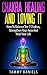 Chakra Healing And Loving It: How To Balance The 7 Chakras, Strengthen Your Aura And Heal Your Life