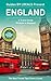 England: By Locals - An England Travel Guide Written By A Local: The Best Travel Tips About Where to Go and What to See in England