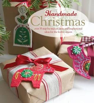 Handmade Christmas: Over 35 Step-by-Step Projects and Inspirational Ideas for the Festive Season