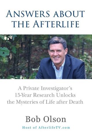 Answers about the Afterlife: A Private Investigator's 15-Year Research Unlocks the Mysteries of Life after Death (Kindle Edition)