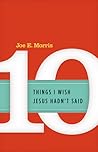 Ten Things I Wish Jesus Hadn't Said Ten Things I Wish Jesus Hadn't Said