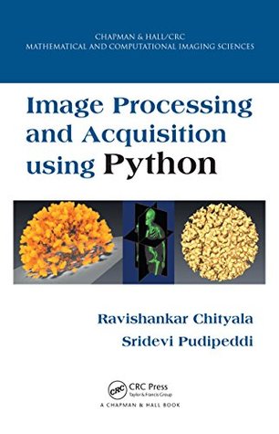 Image Processing and Acquisition using Python (Chapman & Hall/CRC Mathematical and Computational Imaging Sciences Series)