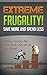 Extreme Frugality! Save More And Spend Less: Money Saving Tips And Tricks You Wish You Knew ((Frugal Living, Frugal Tips) Book 1)