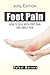 Foot Pain: How to Deal with Foot Pain and Ankle (Foot pain, foot pain relief, orthopedics, plantar fasciitis, achilles tendon, bursitis, heel spurs)