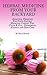 Herbal Medicine From Your Backyard: Essential Remedies For your Natural Medicine Cabinet for: Colds & Flu, Depression, Anxiety, Skin Care