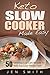 Keto Slow Cooker Made Easy: 50 Delicious Low Carb Recipes To Help You Lose Weight Fast!