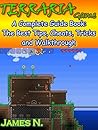 Terraria Game: A Complete Guide Book: The Best Tips, Cheats, Tricks and Walkthrough (Games Book 3)