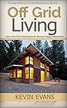 Off Grid Living: 25 Lessons on How to Live off The Grid and Survive in the Wild. Grow Your Own Food Source & Become Energy Independent (off grid living, ... off grid, living off grid, Survival Skills)