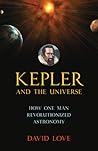 Kepler and the Universe: How One Man Revolutionized Astronomy Kepler and the Universe: How One Man Revolutionized Astronomy