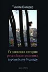 Украинская история, российская политика, европейское будущее by Timothy Snyder