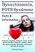 Dysautonomia, POTS Syndrome. Diagnosis, symptoms, treatment, causes, doctors, nervous disorders, prognosis, research, history, diet, physical therapy, medication, environment, and more all covered! Facts & Information